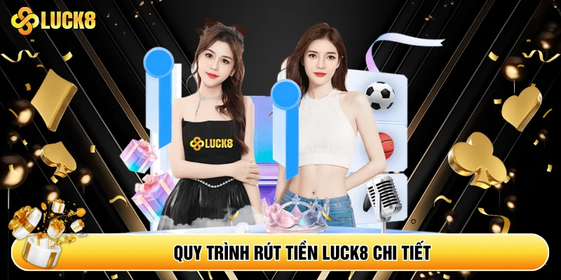 Quy trình rút tiền Luck8 chi tiết